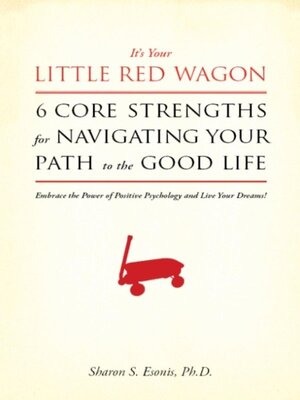 cover image of It's Your Little Red Wagon... 6 Core Strengths for Navigating Your Path to the Good Life. Embrace the Power of Positive Psychology and Live Your Dreams!